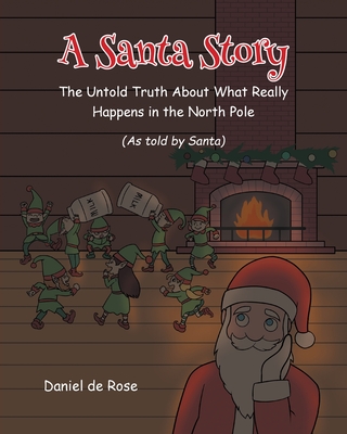 A Santa Story: The Untold Truth About What Really Happens in the North Pole - de Rose, Daniel