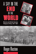 A Say in the End of the World: Morals and British Nuclear Weapons Policy, 1941-1987
