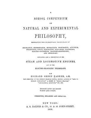 A School Compendium of Natural and Experimental Philosophy: The textbook that educated Thomas Alva Edison and Henry Ford - Stewart Sr, David Grant (Editor), and Parker a M, Richard Green