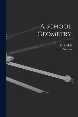 A School Geometry [microform] - Hall, H S (Henry Sinclair) 1848-1934 (Creator), and Stevens, F H (Frederick Haller) 18 (Creator)