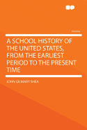 A School History of the United States, from the Earliest Period to the Present Time