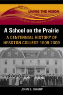 A School on the Prairie: A Centennial History of Hesston College, 1909-2009 - Sharp, John E