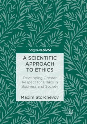 A Scientific Approach to Ethics: Developing Greater Respect for Ethics in Business and Society - Storchevoy, Maxim