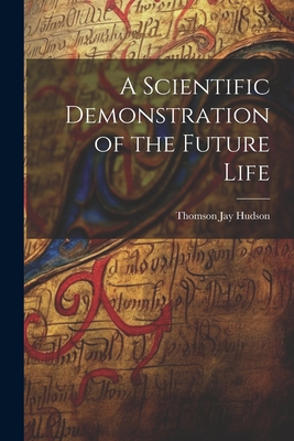 A Scientific Demonstration of the Future Life - Hudson, Thomson Jay