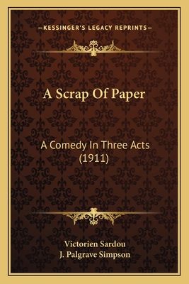 A Scrap of Paper: A Comedy in Three Acts (1911) - Sardou, Victorien, and Simpson, J Palgrave (Translated by)