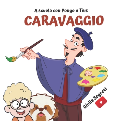 A scuola con PONGO e TIM: CARAVAGGIO Collana libri per bambini 6-12 anni: : Ediz. a colori - Cognigni, Marco (Translated by), and Segreti, Giulia