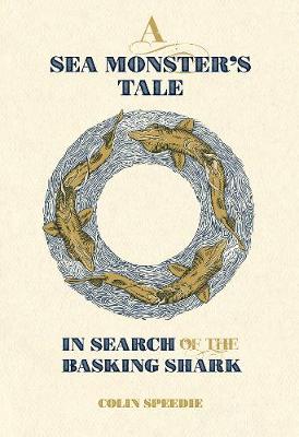 A Sea Monster's Tale: In Search of the Basking Shark - Speedie, Colin