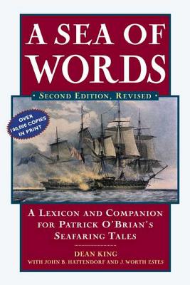 A Sea of Words: A Lexicon and Companion to the Complete Seafaring Tales of Patrick O'Brian - King, Dean, and Hattendorf, John B, and Estes, J Worth