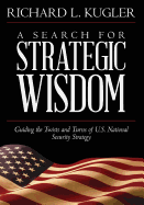 A Search for Strategic Wisdom: Guiding the Twists and Turns of Us National Security Strategy