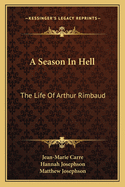 A Season In Hell: The Life Of Arthur Rimbaud