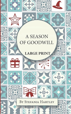 A Season of Goodwill: Extra-Large Print, Easy-to-Read, 10 Humorous and Heartwarming Short Stories for Christmas and New Year - Hartley, Stefania