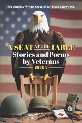 A Seat at the Table: Stories and Poems by Veterans (Book V) - San Diego, The Veterans' Writing Group