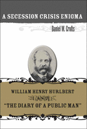 A Secession Crisis Enigma: William Henry Hurlbert and the Diary of a Public Man