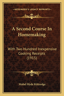 A Second Course in Homemaking: With Two Hundred Inexpensive Cooking Receipts (1915)