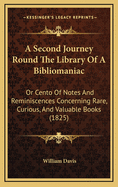 A Second Journey Round the Library of a Bibliomaniac: Or Cento of Notes and Reminiscences Concerning Rare, Curious, and Valuable Books (1825)
