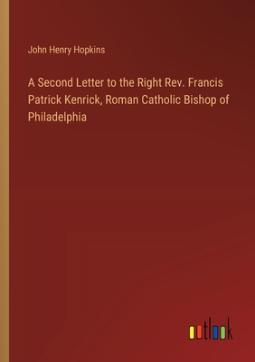 A Second Letter to the Right Rev. Francis Patrick Kenrick, Roman Catholic Bishop of Philadelphia - Hopkins, John Henry