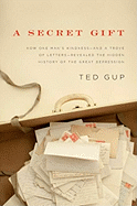 A Secret Gift: How One Man's Kindness--And a Trove of Letters--Revealed the Hidden History of the Great Depression