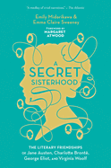 A Secret Sisterhood: The Literary Friendships of Jane Austen, Charlotte Bronte, George Eliot, and Virginia Woolf