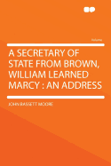 A Secretary of State from Brown, William Learned Marcy: An Address