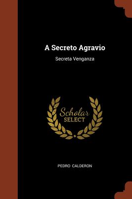 A Secreto Agravio: Secreta Venganza - Calderon, Pedro