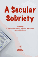 A Secular Sobriety: Including a Secular Version of the First 164 Pages of the Big Book