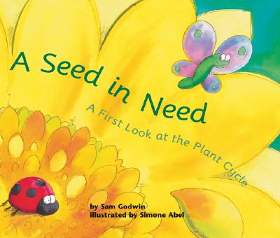 A Seed in Need: A First Look at the Plant Cycle - Godwin, Sam