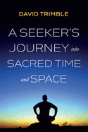 A Seeker's Journey Into Sacred Time and Space