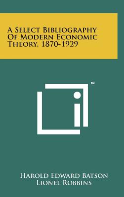A Select Bibliography of Modern Economic Theory, 1870-1929 - Batson, Harold Edward (Editor), and Robbins, Lionel (Introduction by)