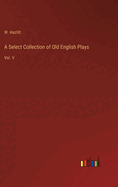 A Select Collection of Old English Plays: Vol. V