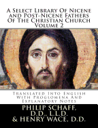 A Select Library of Nicene and Post-Nicene Fathers of the Christian Church: Translated Into English with Proglomena and Explanatory Notes