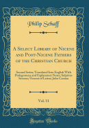 A Select Library of Nicene and Post-Nicene Fathers of the Christian Church, Vol. 11: Second Series; Translated Into English with Prolegomena and Explanatory Notes; Sulpitius Severus; Vincent of Lerins; John Cassian (Classic Reprint)