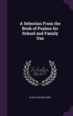 A Selection From the Book of Psalms for School and Family Use - Mielziner, M 1828-1903