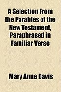 A Selection from the Parables of the New Testament, Paraphrased in Familiar Verse