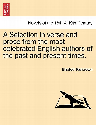 A Selection in Verse and Prose from the Most Celebrated English Authors of the Past and Present Times. - Richardson, Elizabeth