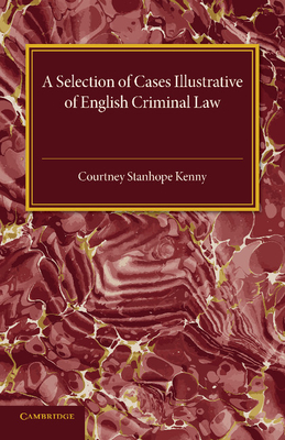 A Selection of Cases Illustrative of English Criminal Law - Kenny, Courtney Stanhope