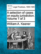 A Selection of Cases on Equity Jurisdiction. Volume 1 of 3