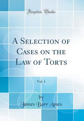 A Selection of Cases on the Law of Torts, Vol. 1 (Classic Reprint) - Ames, James Barr