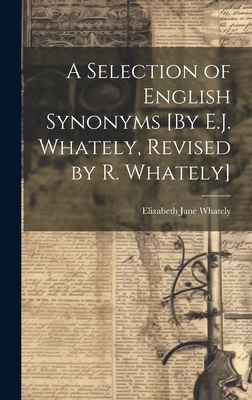 A Selection of English Synonyms [By E.J. Whately, Revised by R. Whately] - Whately, Elizabeth Jane