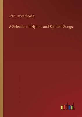 A Selection of Hymns and Spiritual Songs - Stewart, John James