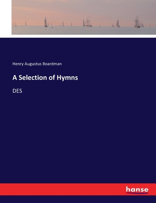 A Selection of Hymns: Des - Boardman, Henry Augustus