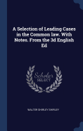 A Selection of Leading Cases in the Common law. With Notes. From the 3d English Ed