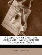 A Selection of Spiritual Songs with Music: For the Church and Choir
