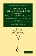 A Selection of the Correspondence of Linnaeus, and Other Naturalists: From the Original Manuscripts - Smith, James Edward (Editor)