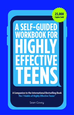 A Self-Guided Workbook for Highly Effective Teens: A Companion to the Best Selling 7 Habits of Highly Effective Teens (Gift for Teens and Tweens) (Age 10-17) - Covey, Sean