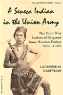 A Seneca Indian in the Union Army: The Civil War Letters of Sergeant Isaac Newton Parker, 1861-1865 - Parker, Isaac Newton, and Hauptman, Laurence M (Editor)