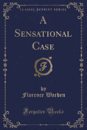 A Sensational Case (Classic Reprint)