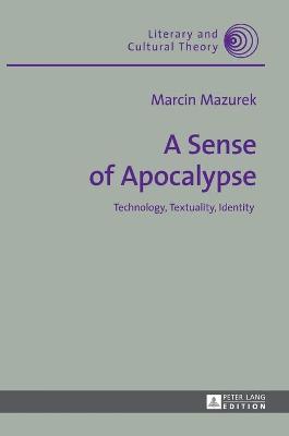 A Sense of Apocalypse: Technology, Textuality, Identity - Kalaga, Wojciech, and Mazurek, Marcin