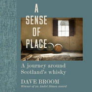 A Sense of Place: A journey around Scotland's whisky