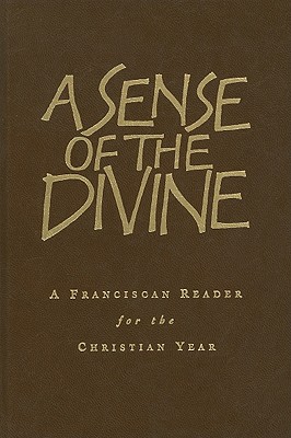 A Sense of the Divine: A Franciscan Reader for the Christian Year - Tristam, Brother (Editor)