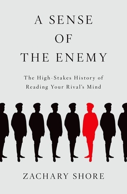 A Sense of the Enemy: The High Stakes History of Reading Your Rival's Mind - Shore, Zachary